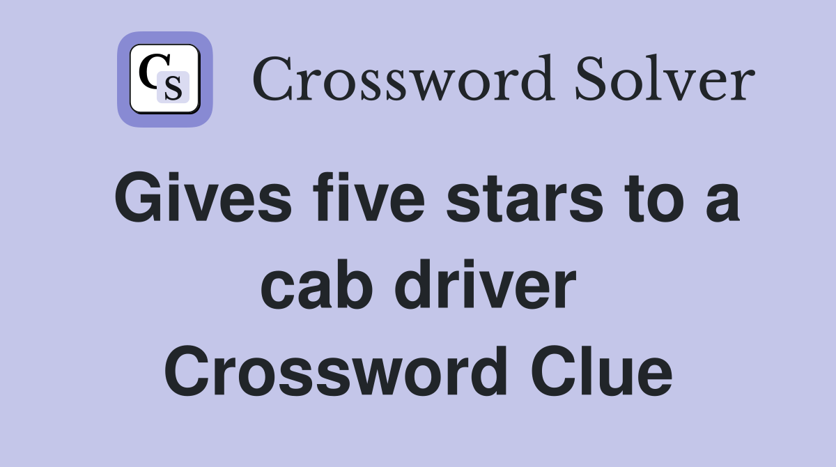 Gives five stars to a cab driver Crossword Clue