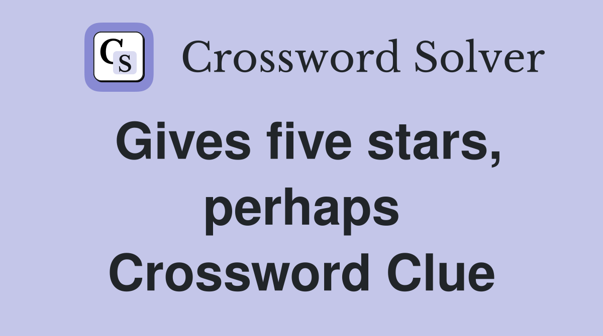 Gives five stars, perhaps Crossword Clue