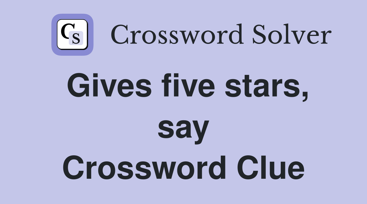 Gives five stars, say Crossword Clue