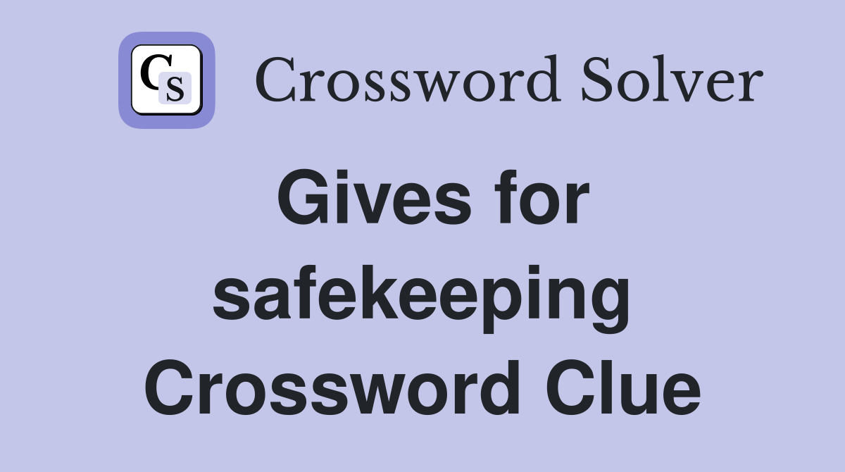 Gives for safekeeping Crossword Clue