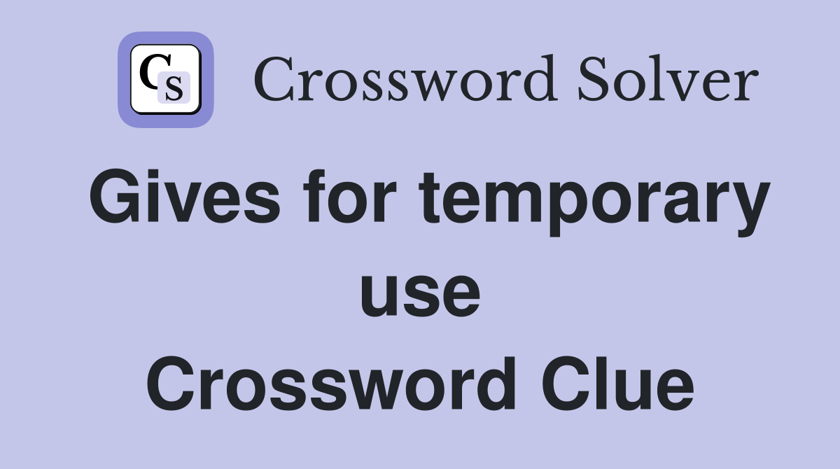 Gives for temporary use Crossword Clue
