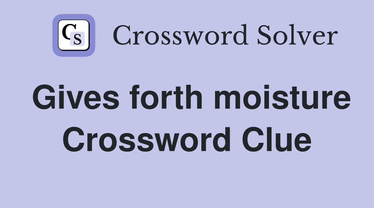 Gives forth moisture Crossword Clue