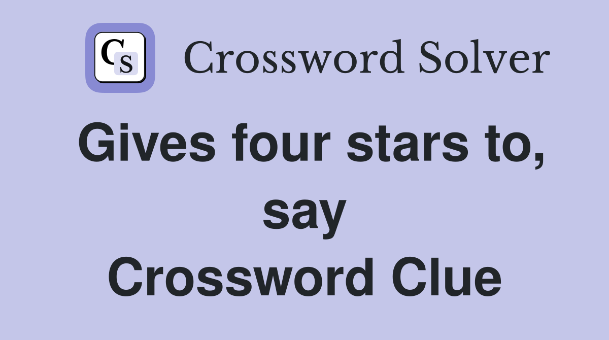 Gives four stars to, say Crossword Clue