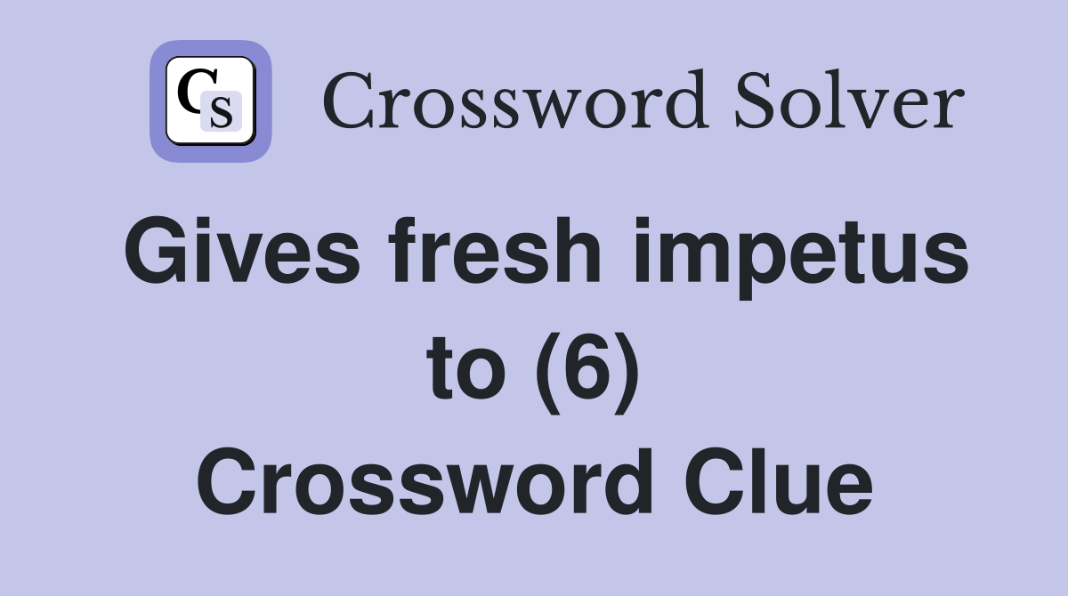 Gives fresh impetus to (6) Crossword Clue