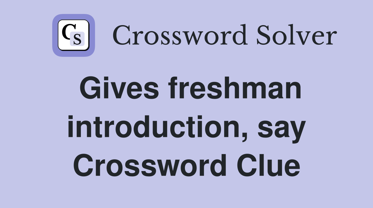 Gives freshman introduction, say Crossword Clue