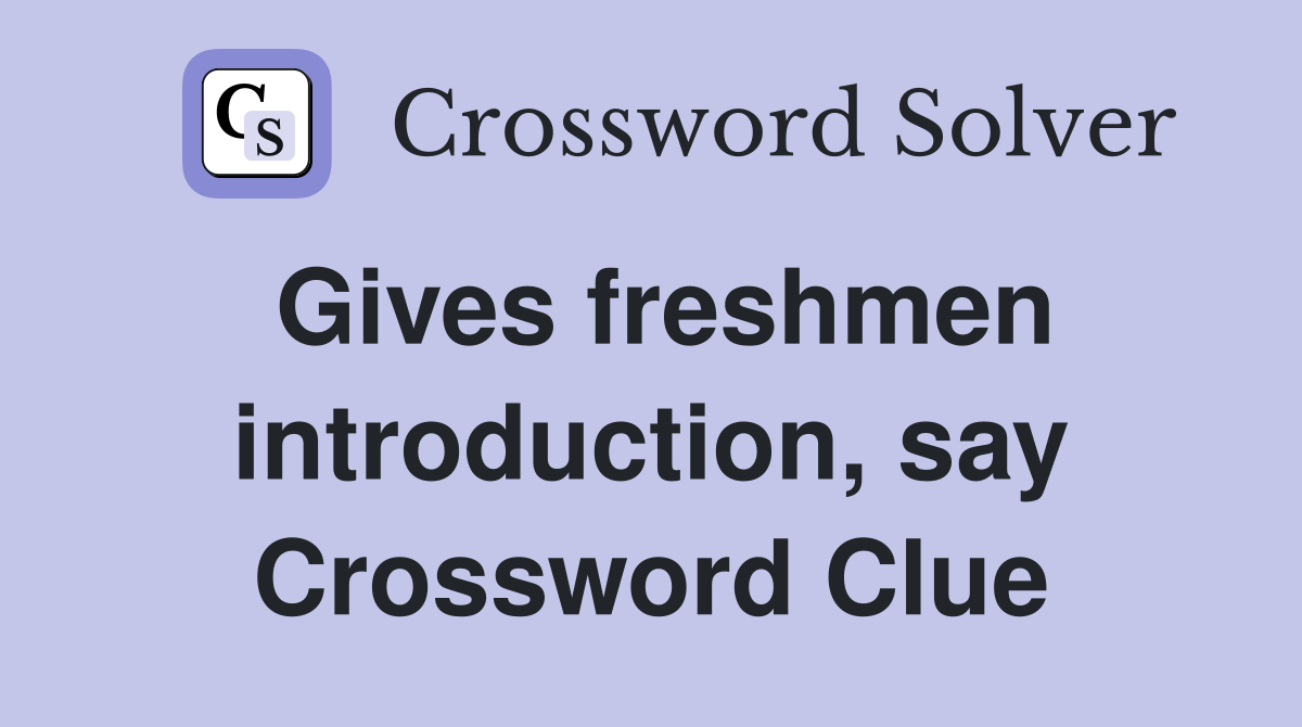 Gives freshmen introduction, say Crossword Clue