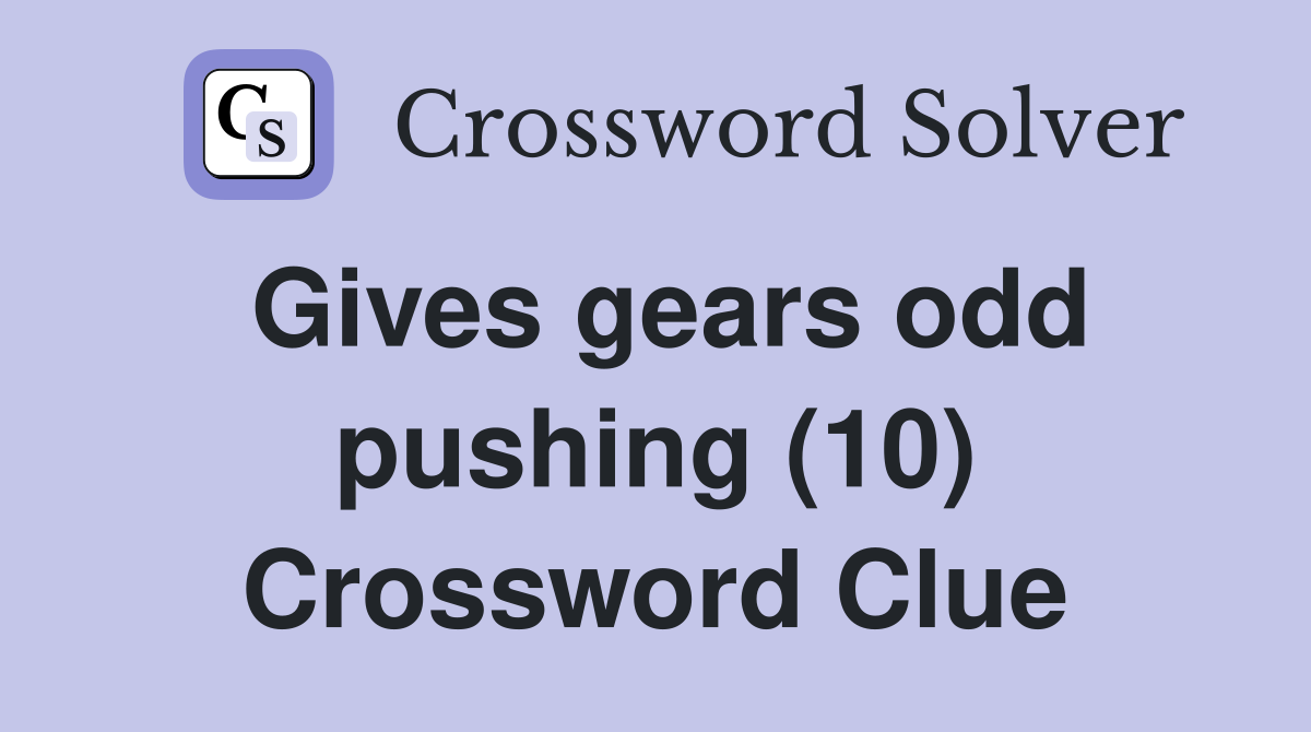 Gives gears odd pushing (10) Crossword Clue
