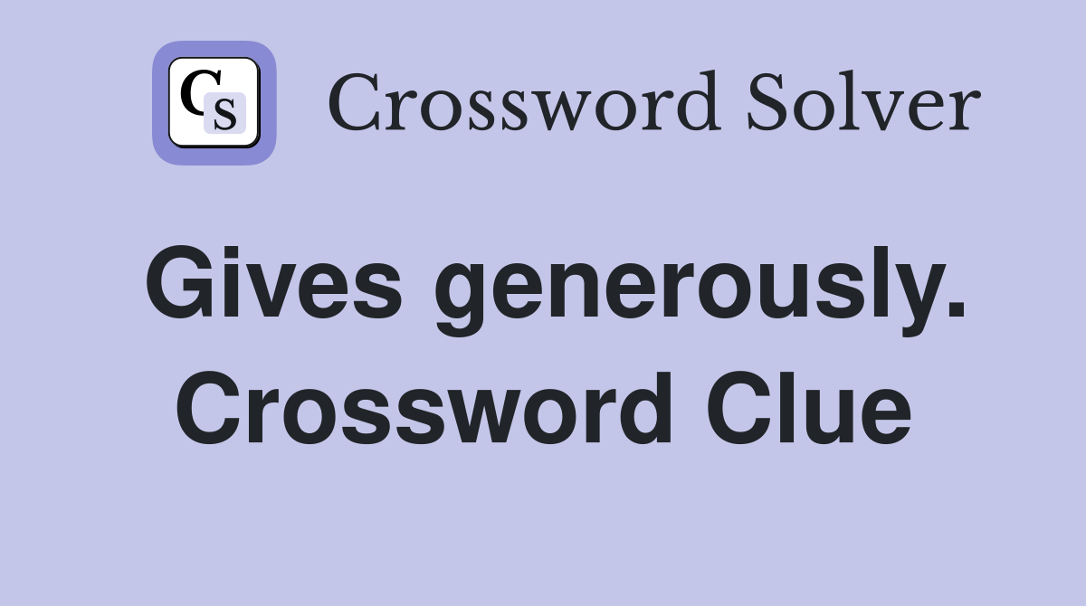 Gives generously. Crossword Clue