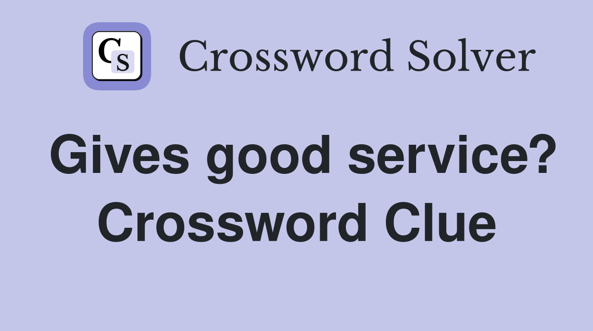 Gives good service? Crossword Clue