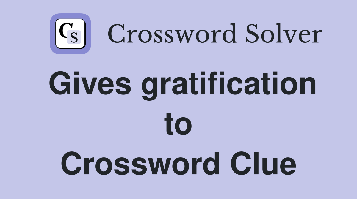 Gives gratification to Crossword Clue