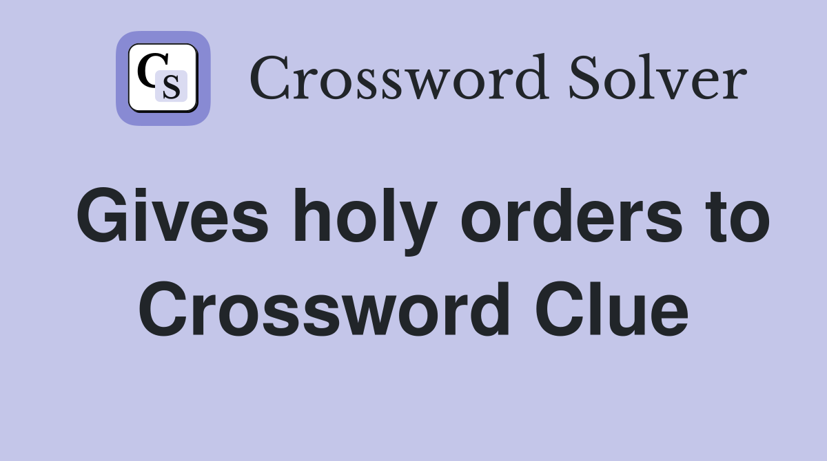Gives holy orders to Crossword Clue