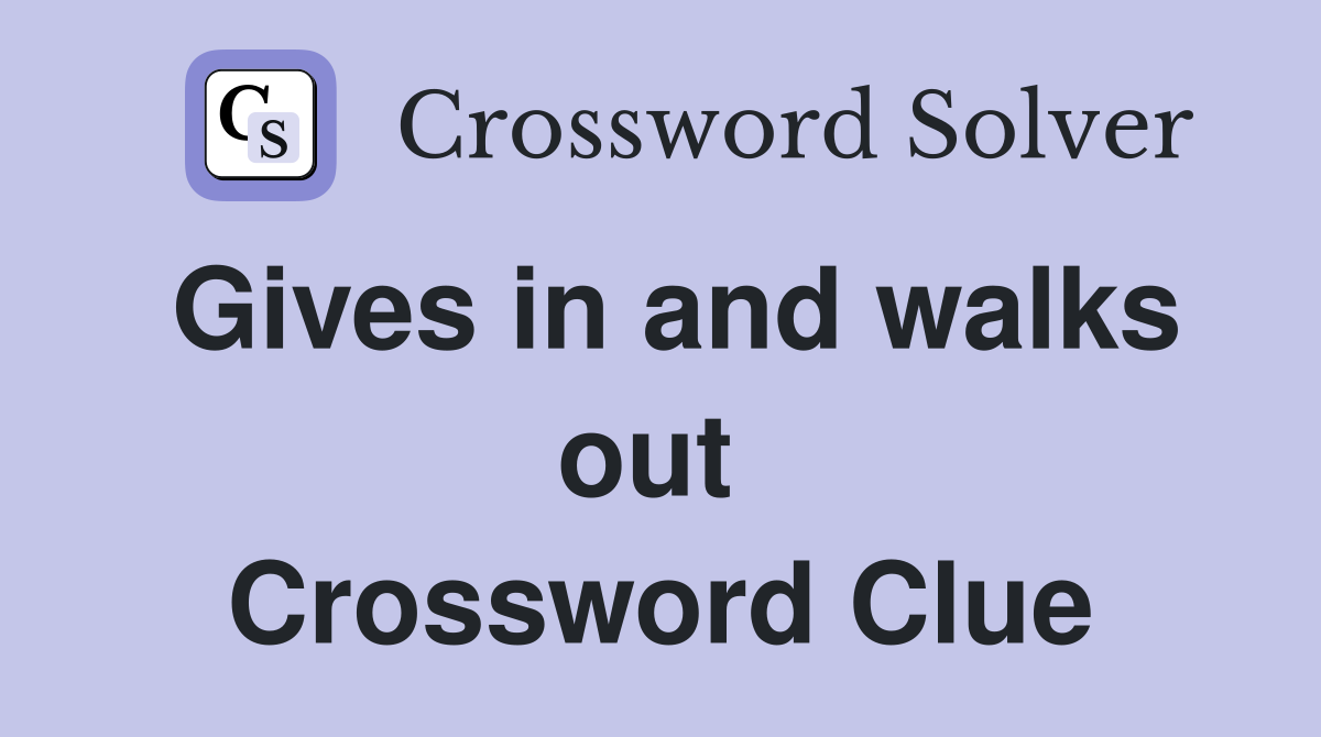 Gives in and walks out  Crossword Clue