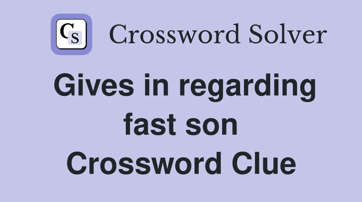Gives in regarding fast son Crossword Clue