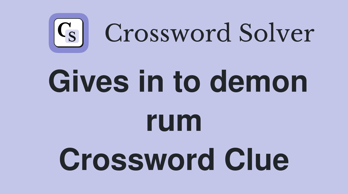 Gives in to demon rum Crossword Clue