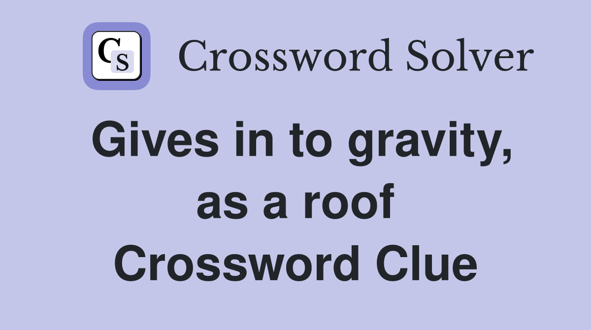Gives in to gravity, as a roof Crossword Clue