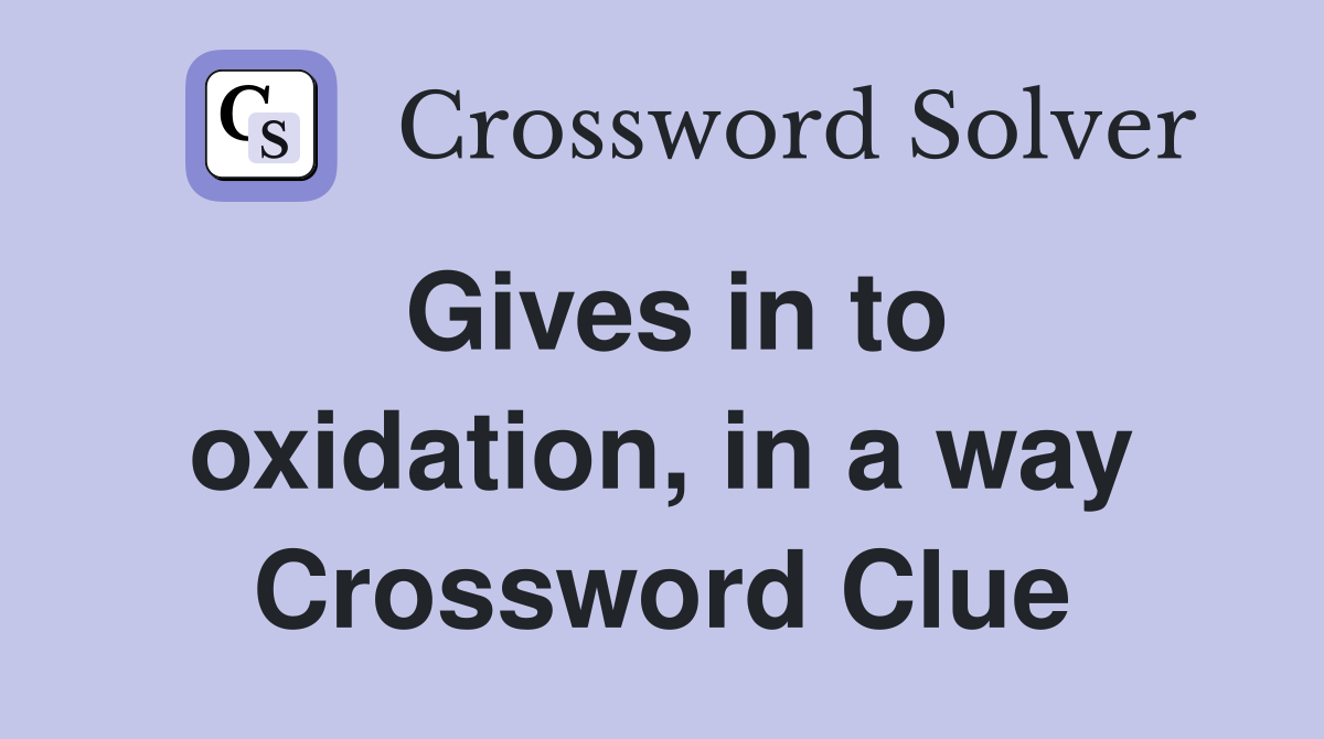 Gives in to oxidation, in a way Crossword Clue