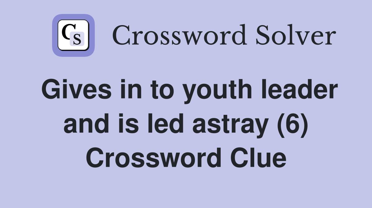 Gives in to youth leader and is led astray (6) Crossword Clue