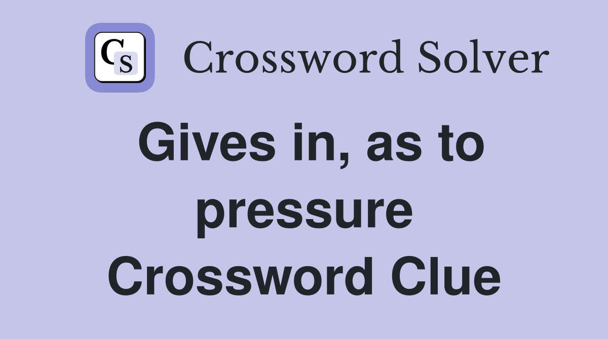 Gives in, as to pressure Crossword Clue