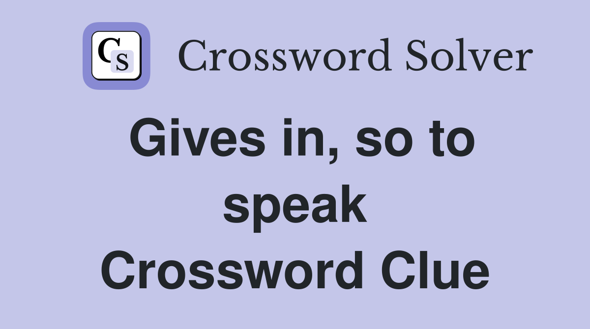 Gives in, so to speak Crossword Clue