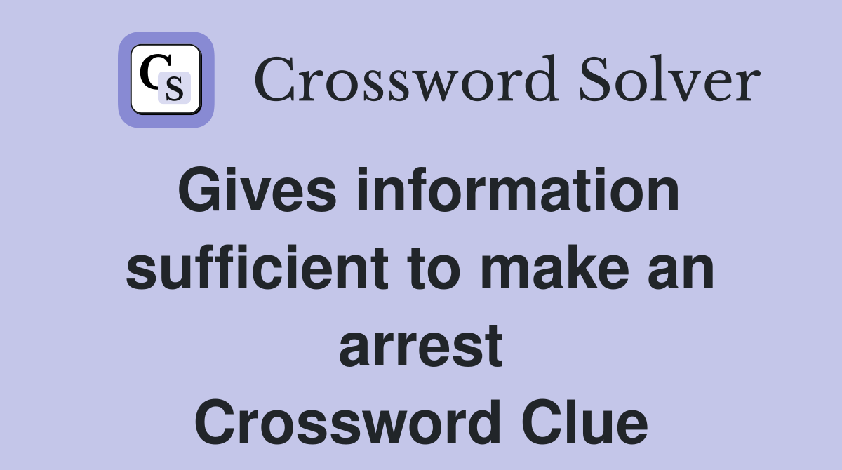 Gives information sufficient to make an arrest Crossword Clue