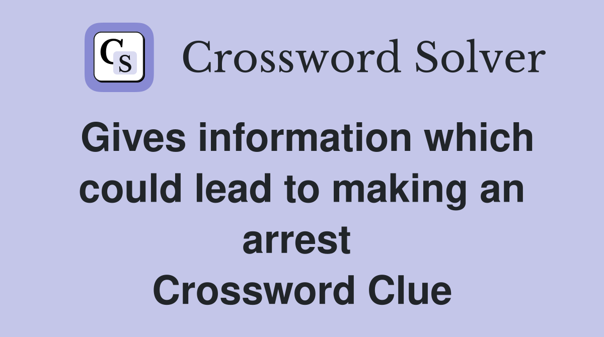 Gives information which could lead to making an arrest  Crossword Clue