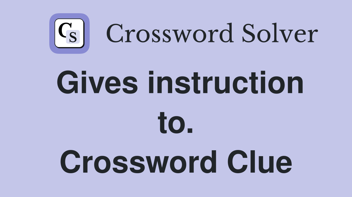 Gives instruction to. Crossword Clue
