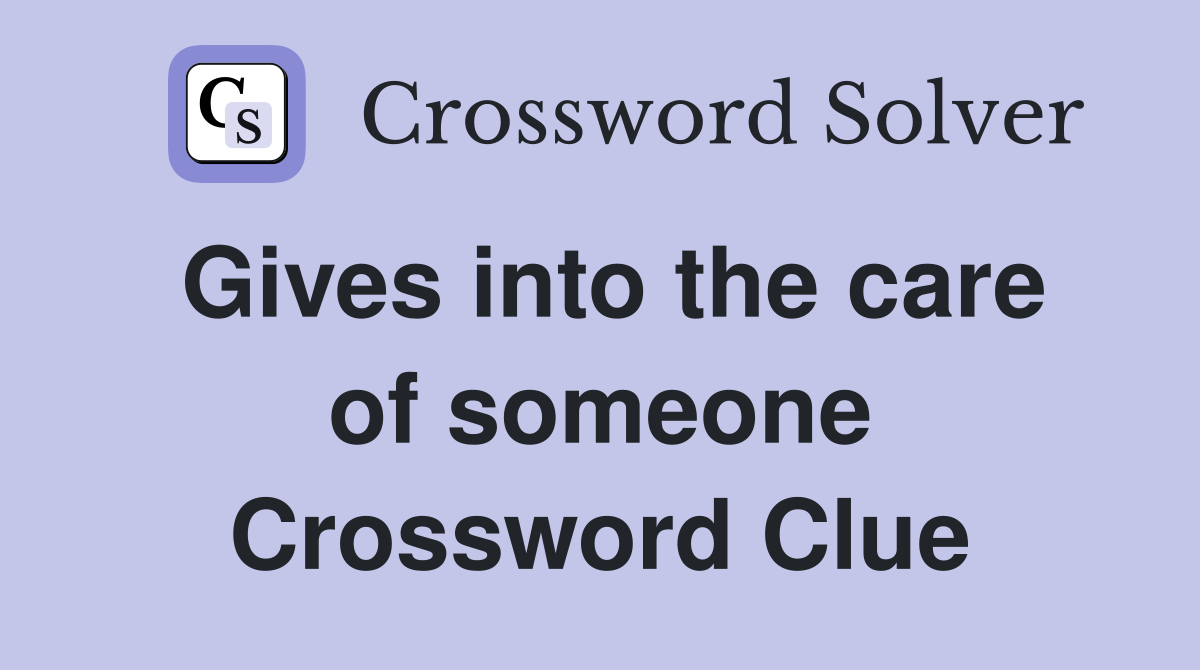 Gives into the care of someone Crossword Clue