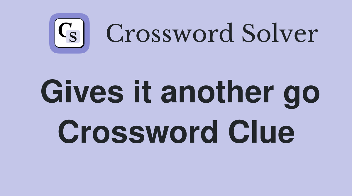 Gives it another go Crossword Clue