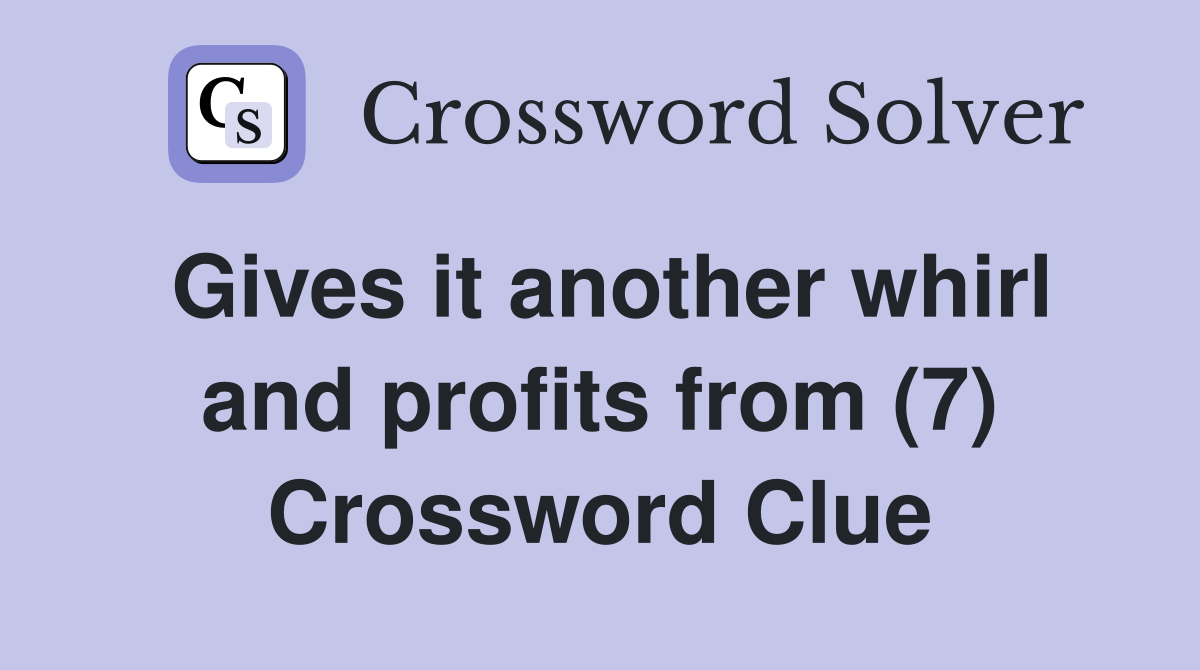 Gives it another whirl and profits from (7) Crossword Clue