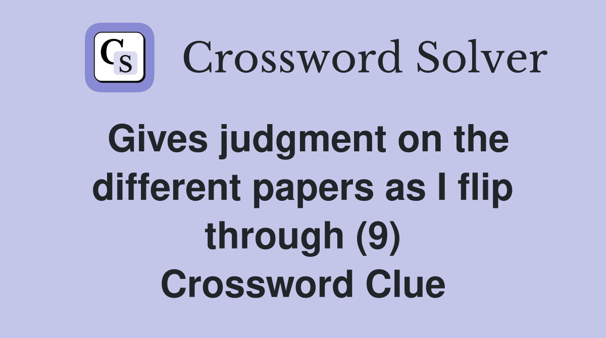Gives judgment on the different papers as I flip through (9) Crossword Clue