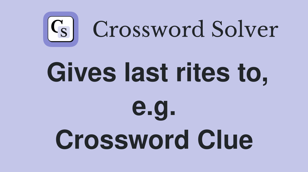 Gives last rites to, e.g. Crossword Clue