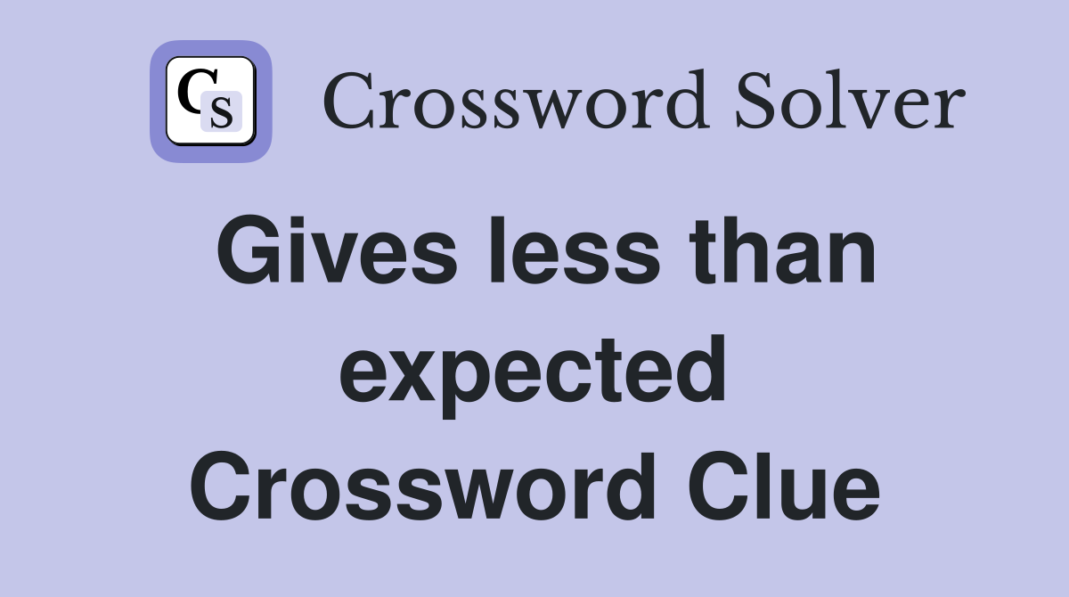 Gives less than expected Crossword Clue