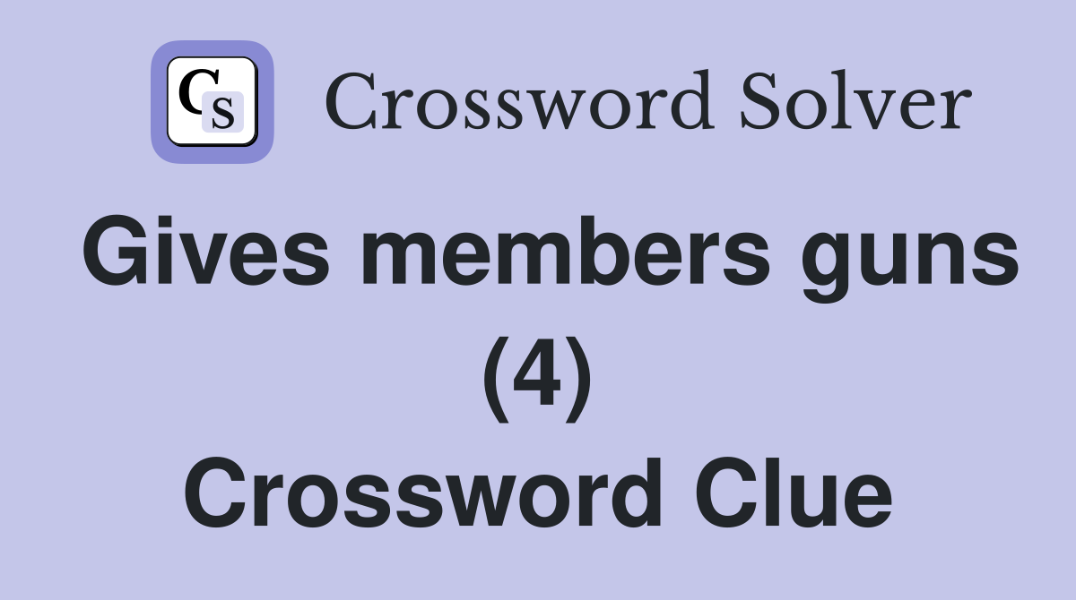 Gives members guns (4) Crossword Clue