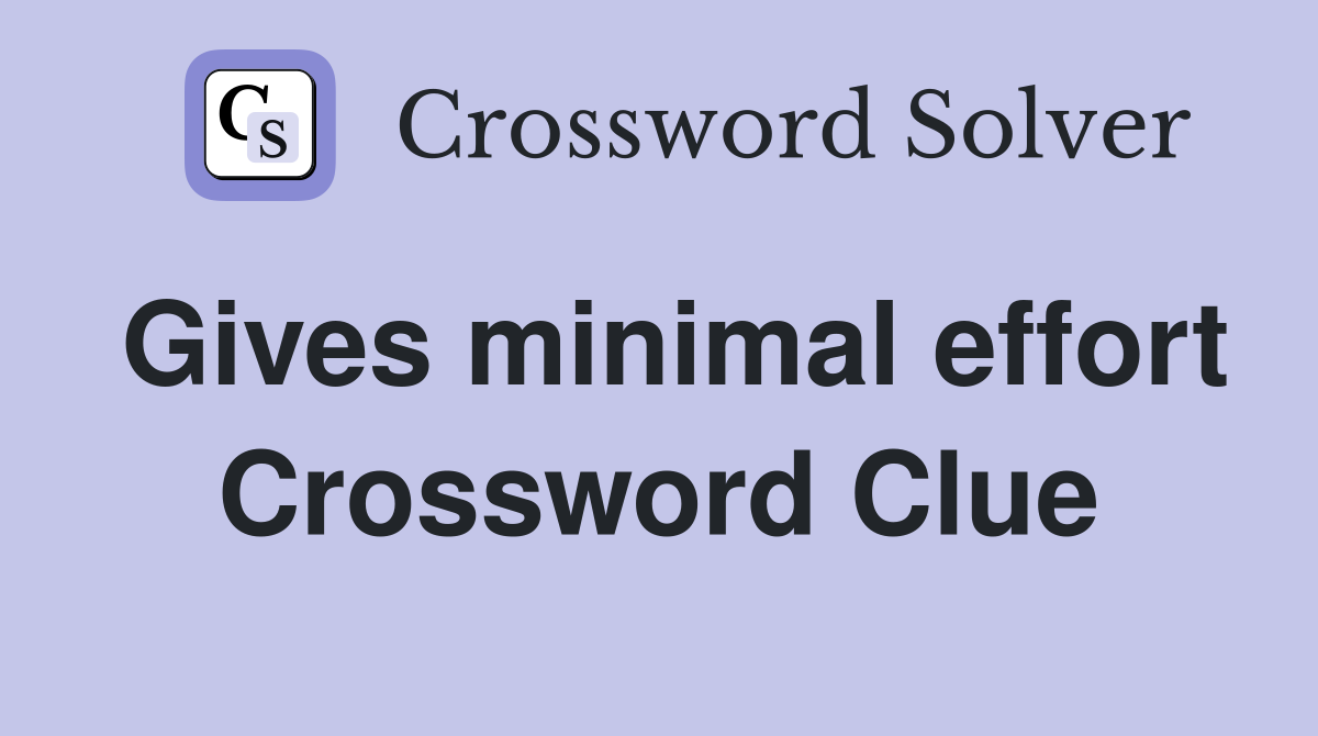 Gives minimal effort Crossword Clue