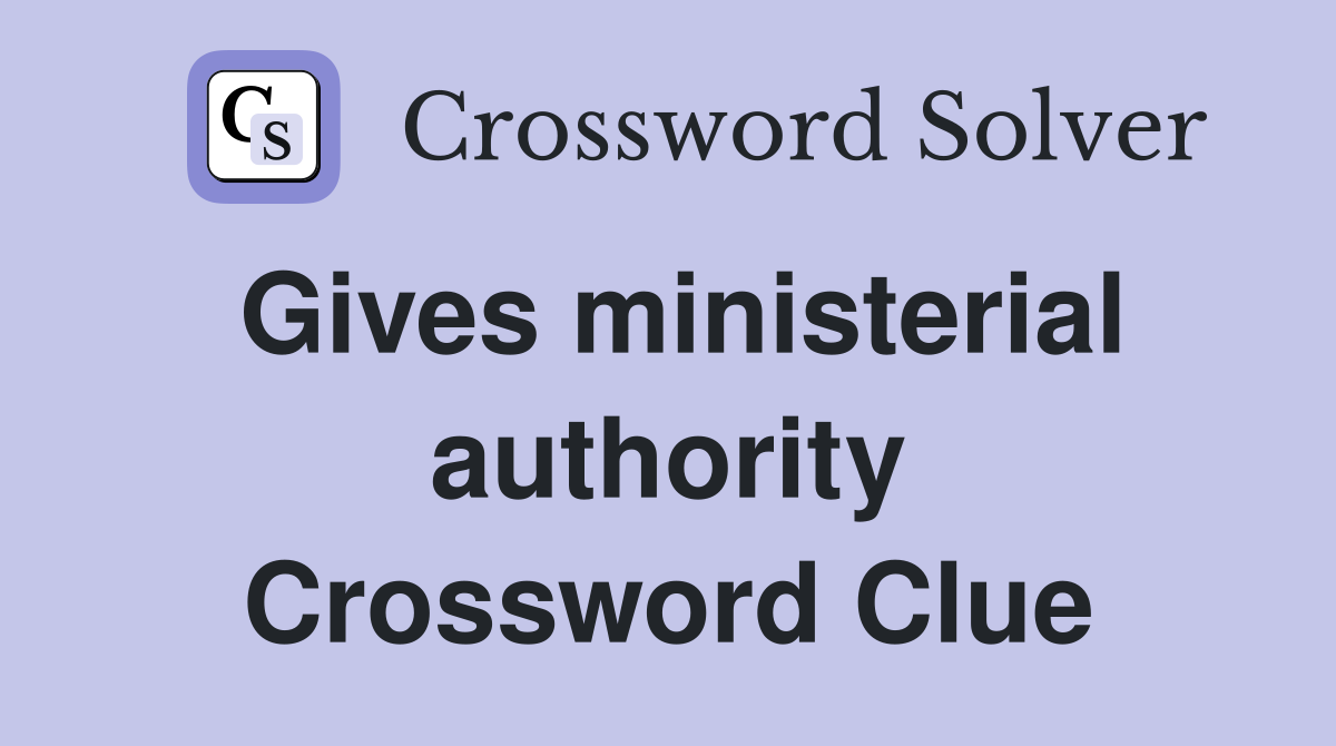 Gives ministerial authority Crossword Clue