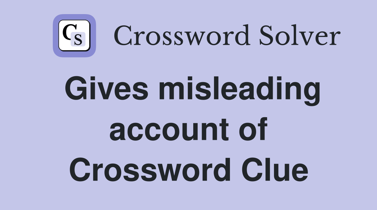 Gives misleading account of Crossword Clue