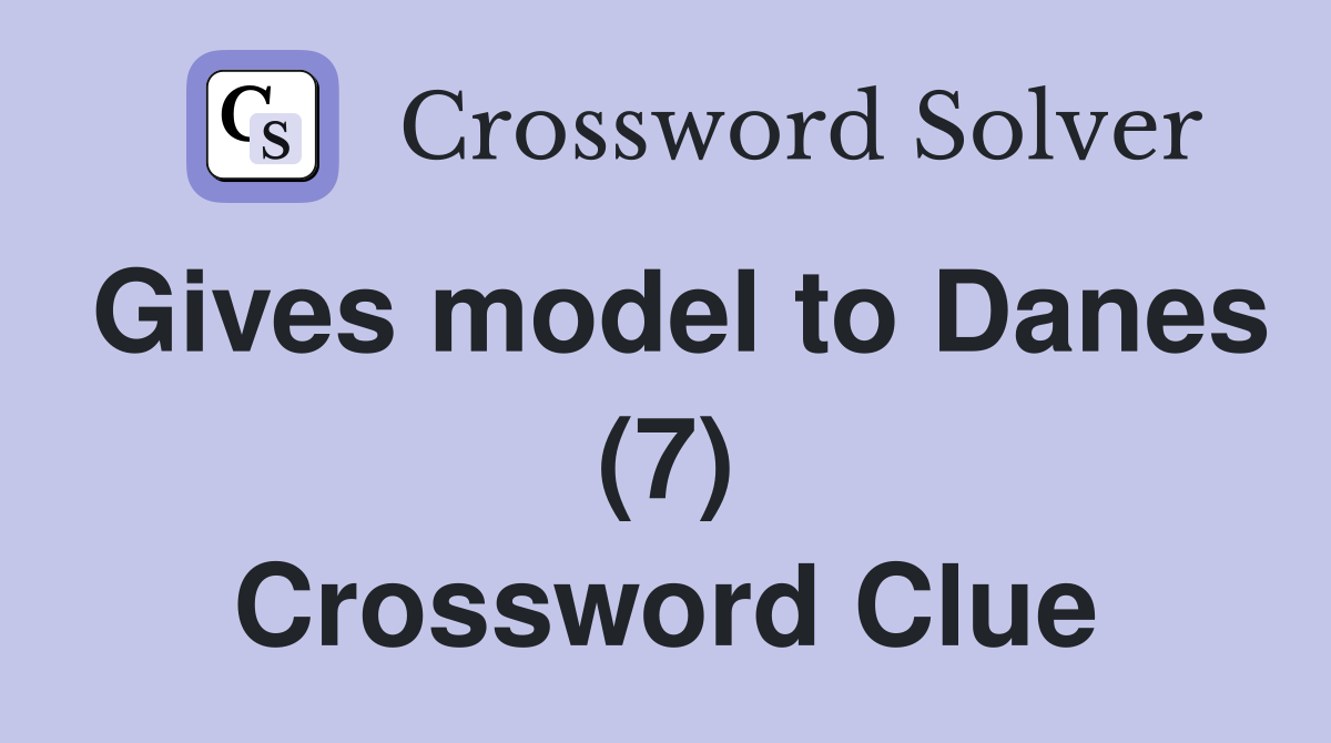 Gives model to Danes (7) Crossword Clue