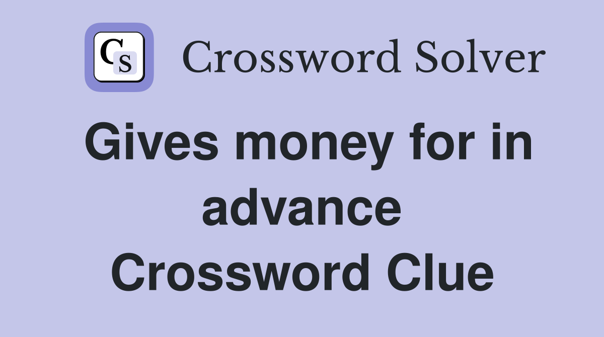 Gives money for in advance Crossword Clue