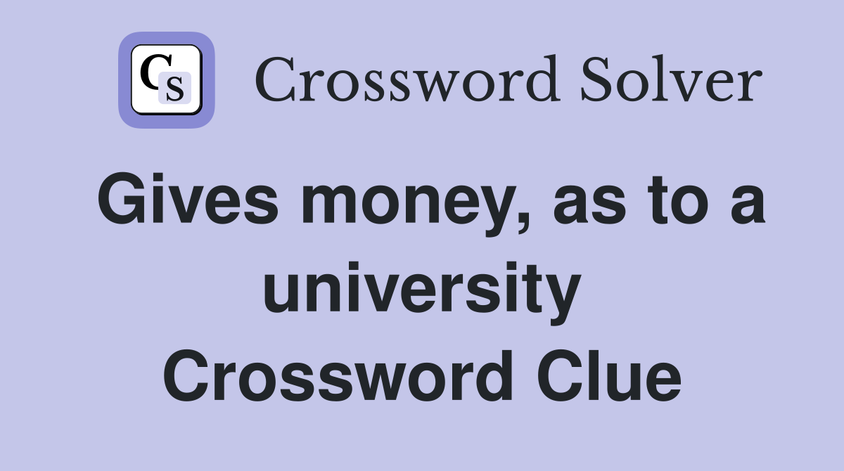 Gives money, as to a university Crossword Clue