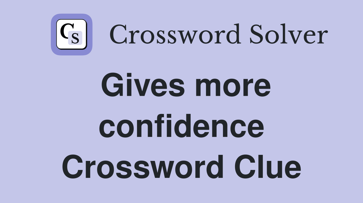 Gives more confidence Crossword Clue