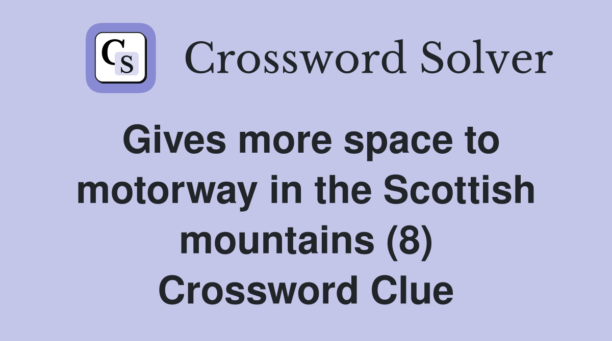 Gives more space to motorway in the Scottish mountains (8) Crossword Clue