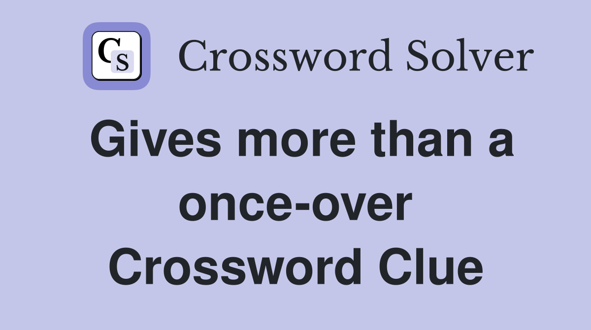 Gives more than a once-over Crossword Clue