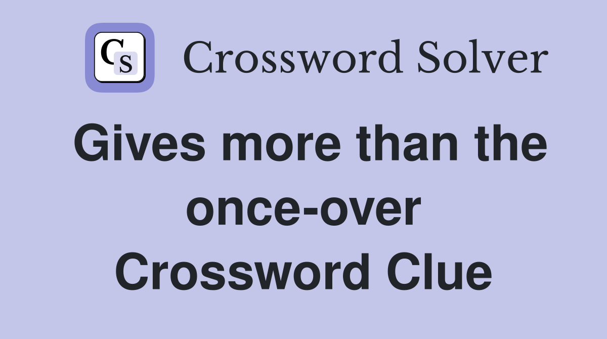Gives more than the once-over Crossword Clue