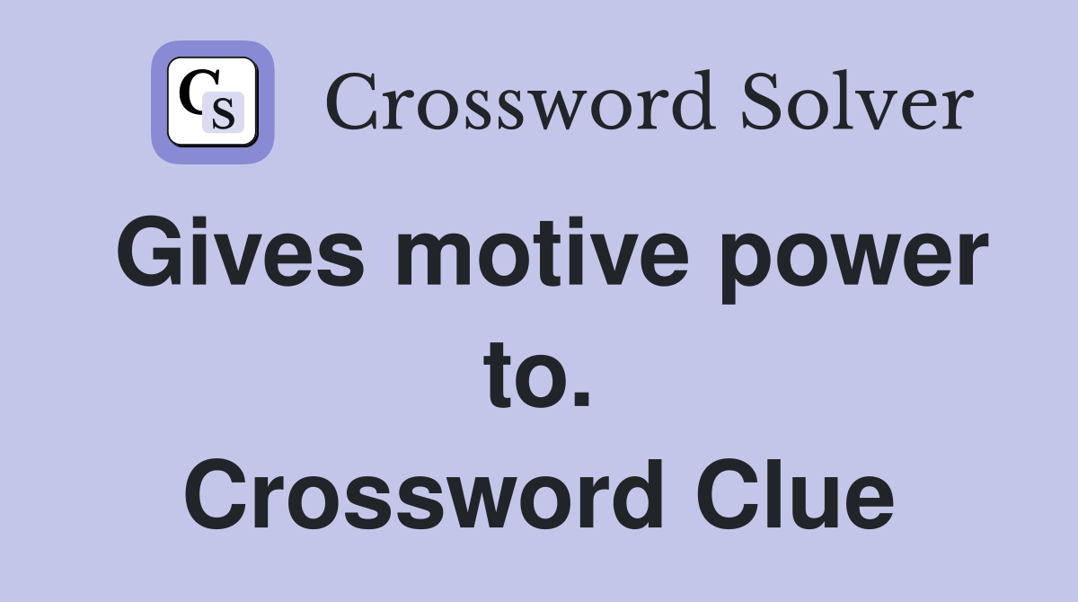 Gives motive power to. Crossword Clue