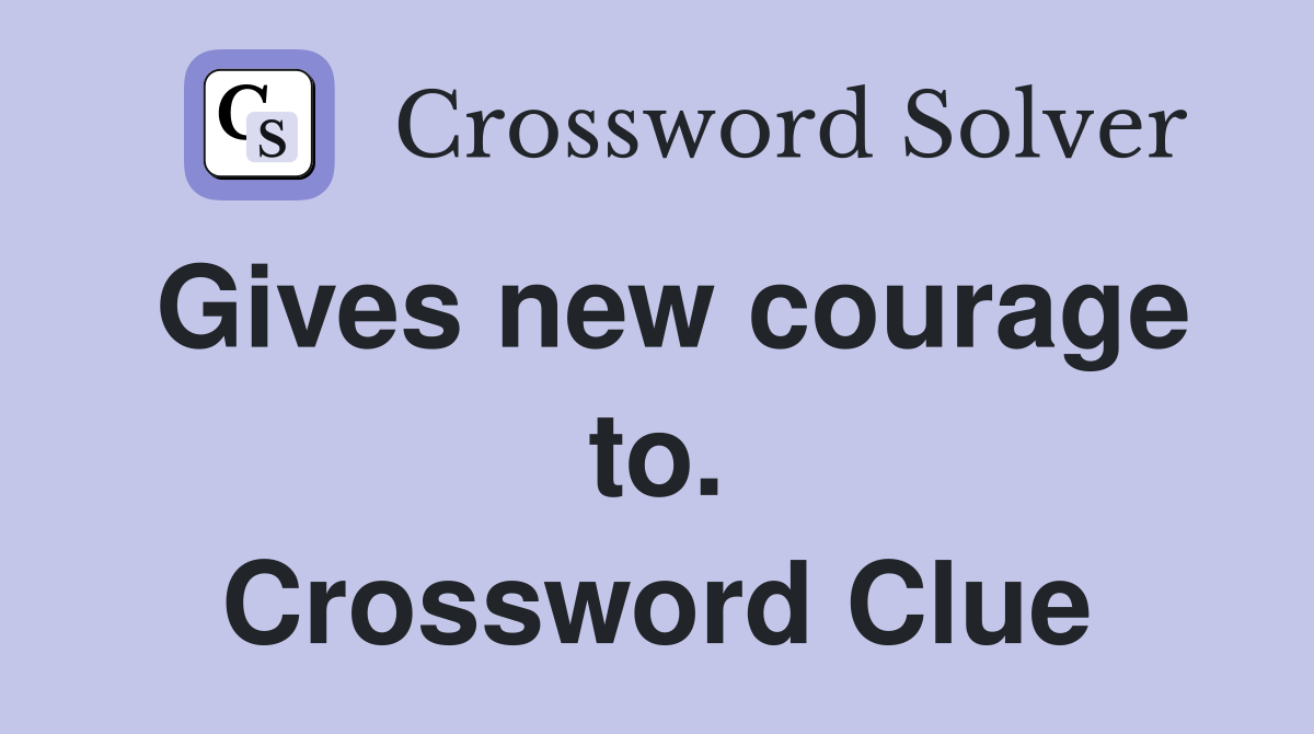 Gives new courage to. Crossword Clue