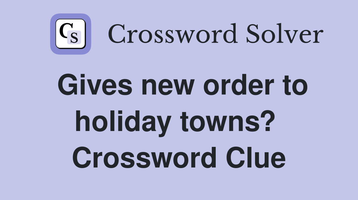 Gives new order to holiday towns?  Crossword Clue