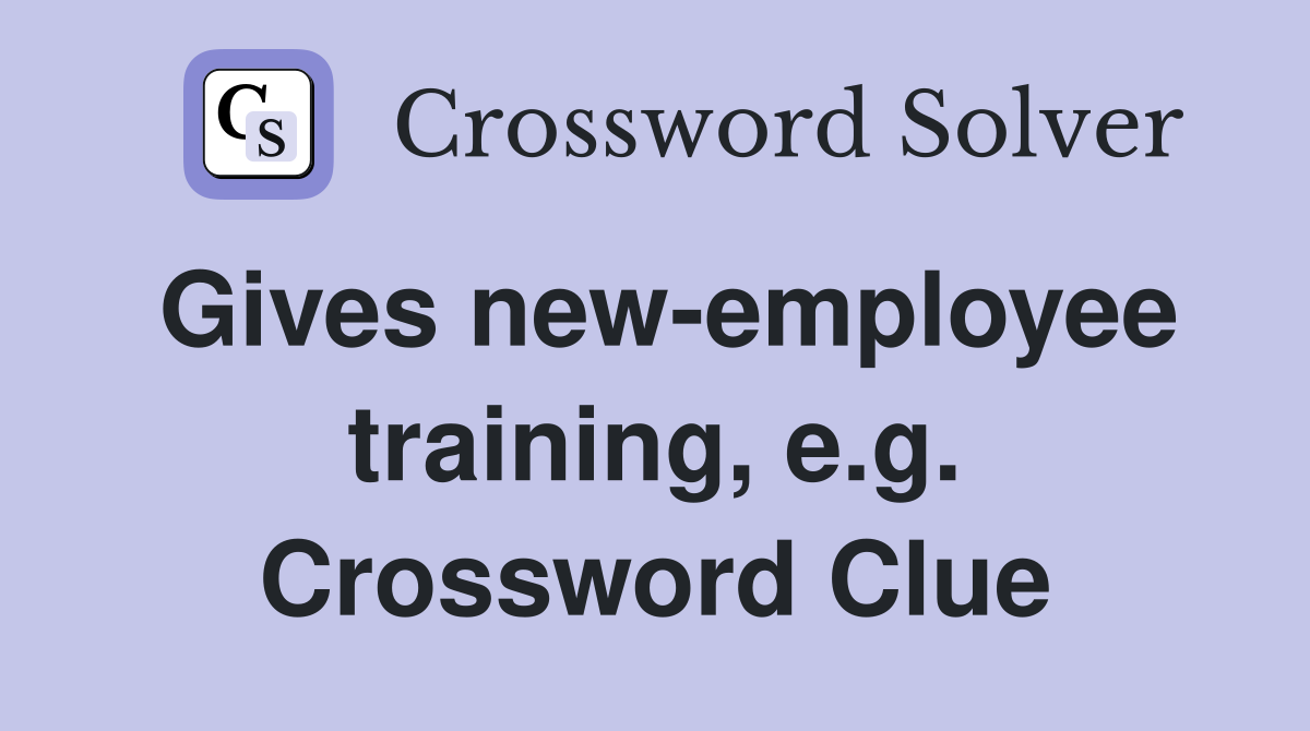 Gives new-employee training, e.g. Crossword Clue