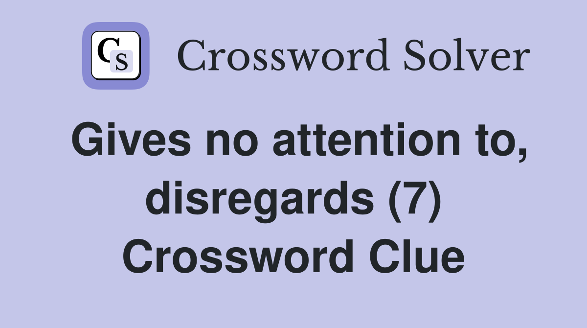 Gives no attention to, disregards (7) Crossword Clue