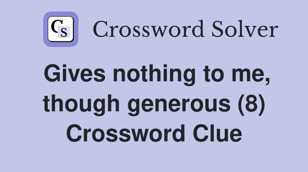 Gives nothing to me, though generous (8) Crossword Clue