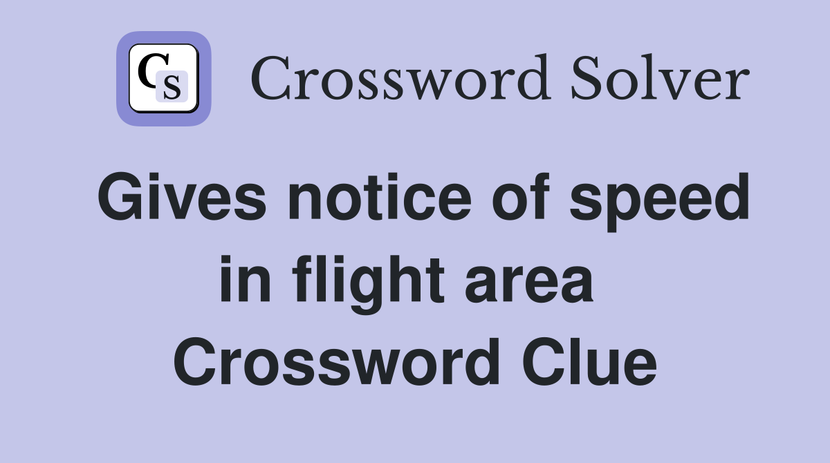 Gives notice of speed in flight area  Crossword Clue